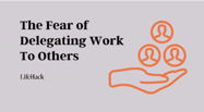 Picture of The Fear of Delegating Work To Others